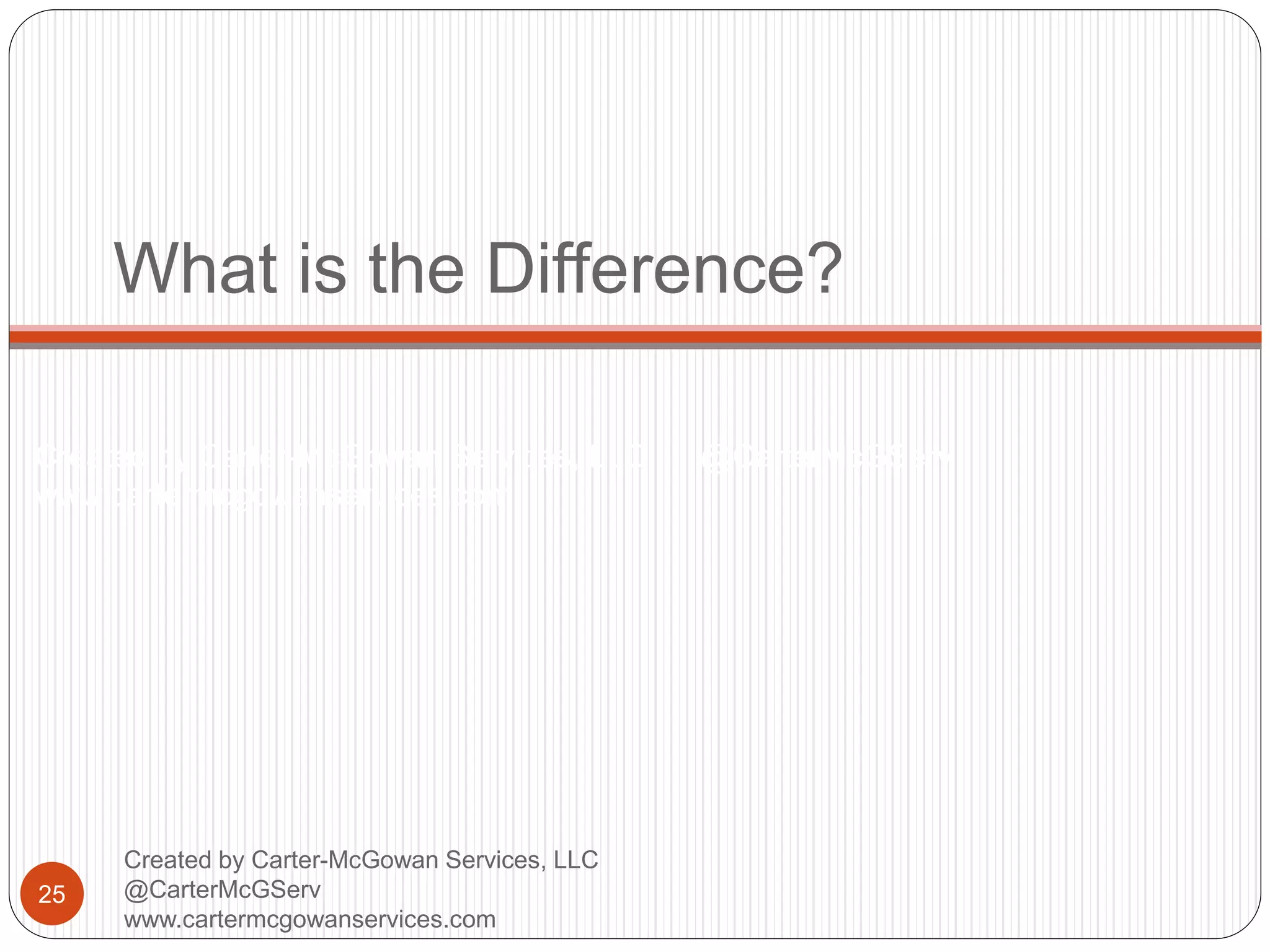 Created by Carter-McGowan Services, LLC @CarterMcGServ
www.cartermcgowanservices.com
What is the Difference?
25
Created by Carter-McGowan Services, LLC
@CarterMcGServ
www.cartermcgowanservices.com
 