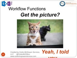 Workflow Functions
37
Created by Carter-McGowan Services,
LLC @CarterMcGServ
www.cartermcgowanservices.com
Get the picture?
Yeah, I told
 