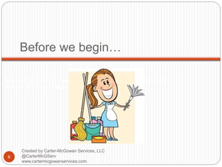 Created by Carter-McGowan Services, LLC @CarterMcGServ
www.cartermcgowanservices.com
Before we begin…
6
Created by Carter-McGowan Services, LLC
@CarterMcGServ
www.cartermcgowanservices.com
 