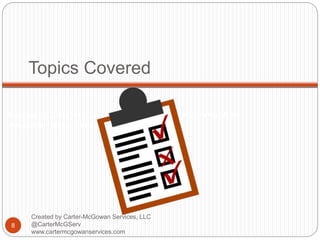 Created by Carter-McGowan Services, LLC @CarterMcGServ
www.cartermcgowanservices.com
Topics Covered
8
Created by Carter-McGowan Services, LLC
@CarterMcGServ
www.cartermcgowanservices.com
 