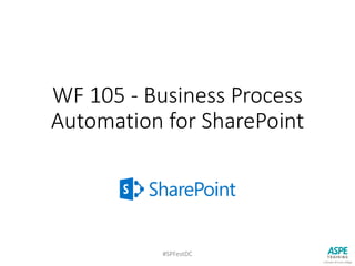 WF 105 - Business Process
Automation for SharePoint
#SPFestDC
 
