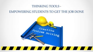 THINKING  TOOLS  -­‐‑  
EMPOWERING  STUDENTS  TO  GET  THE  JOB  DONE	
 