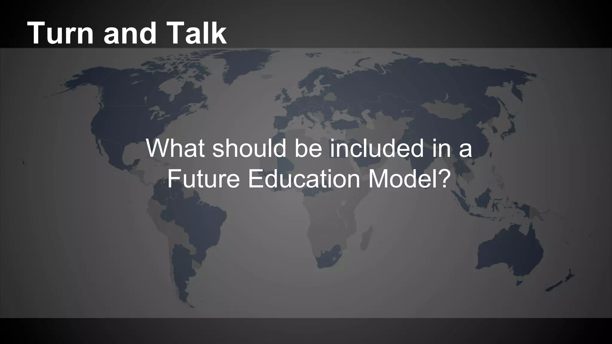 What should be included in a
Future Education Model?
Turn and Talk
 