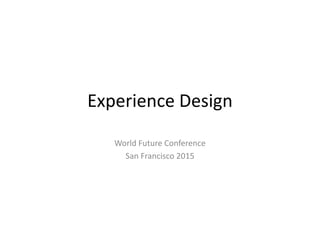 Experience Design
World Future Conference
San Francisco 2015
 