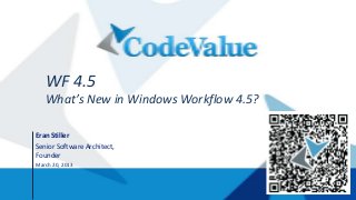 WF 4.5
   What’s New in Windows Workflow 4.5?

Eran Stiller
Senior Software Architect,
Founder
March 20, 2013
 