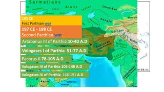 Artabanus III of Parthia 10-40 A.D
Vologases I of Parthia 51-77 A.D
Pacorus II 78-105 A.D
Vologases III of Parthia 105-148...