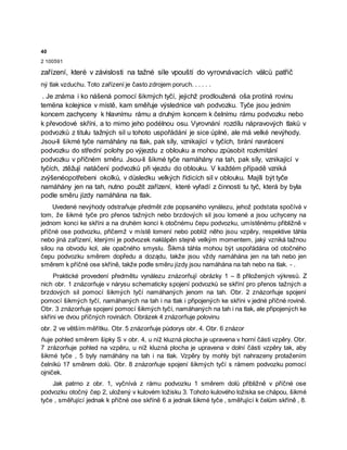 40
2 100591
zařízení, které v závislosti na tažné síle vpouští do vyrovnávacích válců patřič
ný tlak vzduchu. Toto zařízení je často zdrojem poruch. . . . . .
. Je známa i ko nášená pomocí šikmých tyčí, jejichž prodloužená oša protíná rovinu
temëna kolejnice v místě, kam směřuje výslednice vah podvozku. Tyče jsou jedním
koncem zachyceny k hlavnímu rámu a druhým koncem k čelnímu rámu podvozku nebo
k převodové skříni, a to mimo jeho podélnou osu. Vyrovnání rozdílu nápravových tlaků v
podvozků z titulu tažných sil u tohoto uspořádání je sice úplné, ale má velké nevýhody.
Jsou-li šikmé tyče namáhány na tlak, pak síly, vznikající v tyčích, brání navrácení
podvozku do střední polohy po výjezdu z oblouku a mohou způsobit rozkmitání
podvozku v příčném směru. Jsou-li šikmé tyče namáhány na tah, pak síly, vznikající v
tyčích, ztěžují natáčení podvozků při vjezdu do oblouku. V každém případě vzniká
zvýšenéopotřebeni okolků, v důsledku velkých řídicích sil v oblouku. Majíli být tyče
namáhány jen na tah, nutno použít zařízení, které vyřadí z činnosti tu tyč, která by byla
podle směru jízdy namáhána na tlak.
Uvedené nevýhody odstraňuje předmět zde popsaného vynálezu, jehož podstata spočívá v
tom, že šikmé tyče pro přenos tažných nebo brzdových sil jsou lomené a jsou uchyceny na
jednom konci ke skříni a na druhém konci k otočnému čepu podvozku, umístěnému přibližně v
příčné ose podvozku, přičemž v místě lomení nebo poblíž něho jsou vzpěry, respektive táhla
nebo jiná zařízení, kterými je podvozek naklápěn stejně velkým momentem, jaký vzniká tažnou
silou na obvodu kol, ale opačného smyslu. Šikmá táhla mohou být uspořádána od otočného
čepu podvozku směrem dopředu a doządu, takže jsou vždy namáhána jen na tah nebo jen
směrem k příčné ose skříně, takže podle směru jízdy jsou namáhána na tah nebo na tlak. - .
Praktické provedení předmětu vynálezu znázorňují obrázky 1 – 8 přiložených výkresů. Z
nich obr. 1 znázorňuje v nárysu schematicky spojení podvozků se skříní pro přenos tažných a
brzdových sil pomocí šikmých tyčí namáhaných jenom na tah. Obr. 2 znázorňuje spojení
pomocí šikmých tyčí, namáhaných na tah i na tlak i připojených ke skříni v jedné příčné rovině.
Obr. 3 znázorňuje spojení pomocí šikmých tyčí, namáhaných na tah i na tlak, ale připojených ke
skříni ve dvou příčných rovinách. Obrázek 4 znázorňuje polovinu
obr. 2 ve větším měřítku. Obr. 5 znázorňuje půdorys obr. 4. Obr. 6 znázor
ňuje pohled směrem šipky S v obr. 4, u níž kluzná plocha je upravena v horní části vzpěry. Obr.
7 zrázorňuje pohled na vzpěru, u níž kluzná plocha je upravena v dolní části vzpěry tak, aby
šikmé tyče , 5 byly namáhány na tah i na tlak. Vzpěry by mohly být nahrazeny protažením
čelníků 17 směrem dolů. Obr. 8 znázorňuje spojení šikmých tyčí s rámem podvozku pomocí
ojniček.
Jak patrno z obr. 1, vyčnívá z rámu podvozku 1 směrem dolů přibližně v příčné ose
podvozku otočný čep 2, uložený v kulovém ložisku 3. Tohoto kulového ložiska se chápou, šikmé
tyče , směřující jednak k příčné ose skříně 6 a jednak šikmé tyče , směřující k čelům skříně , 8.
 