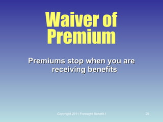 Waiver of  Premium   Premiums stop when you are receiving benefits 