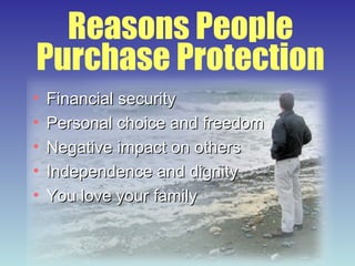 Financial security Personal choice and freedom Negative impact on others Independence and dignity You love your family Reasons People Purchase Protection 