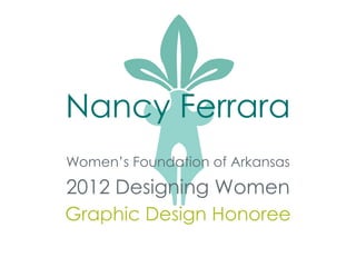 Nancy Ferrara
Women’s Foundation of Arkansas
2012 Designing Women
Graphic Design Honoree
 