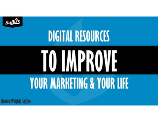 Kendra Wright| Saffire
DIGITAL RESOURCES
TO IMPROVE
YOUR MARKETING & YOUR LIFE
 