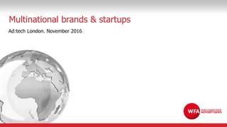 Multinational brands & startups
Ad:tech London. November 2016
 
