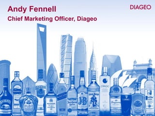 Andy Fennell
Chief Marketing Officer, Diageo
 