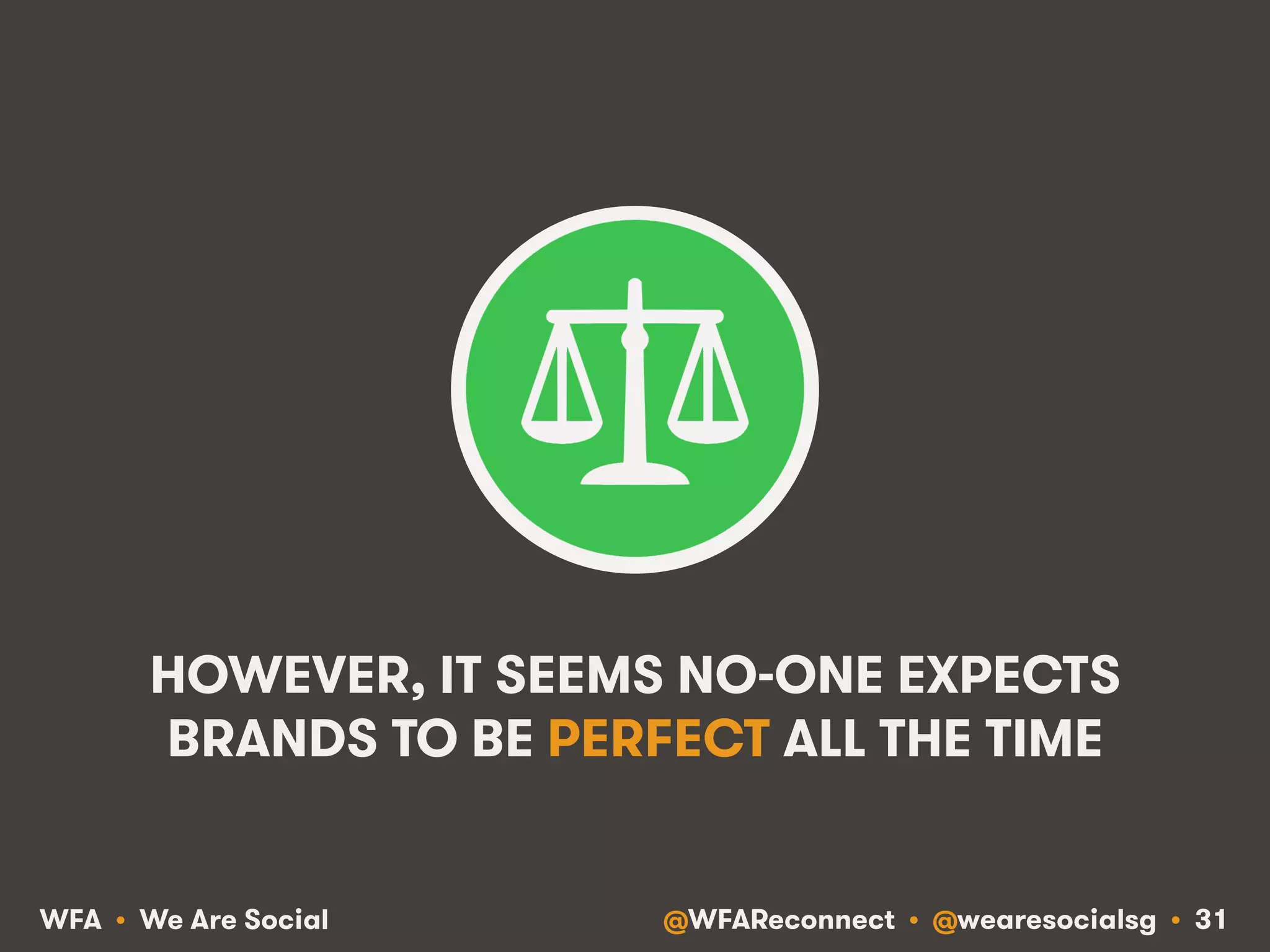@WFAReconnect • @wearesocialsg • 31WFA • We Are Social
HOWEVER, IT SEEMS NO-ONE EXPECTS
BRANDS TO BE PERFECT ALL THE TIME
 
