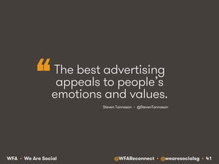 @WFAReconnect • @wearesocialsg • 41WFA • We Are Social
The best advertising
appeals to people’s
emotions and values.
Steven Tannason • @StevenTannason
“
 