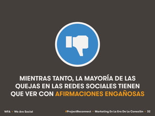 #ProjectReconnect • Marketing En La Era De La Conexión • 32WFA • We Are Social
MIENTRAS TANTO, LA MAYORÍA DE LAS
QUEJAS EN...