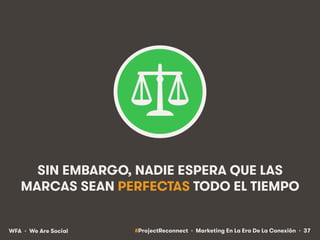 #ProjectReconnect • Marketing En La Era De La Conexión • 37WFA • We Are Social
SIN EMBARGO, NADIE ESPERA QUE LAS
MARCAS SE...