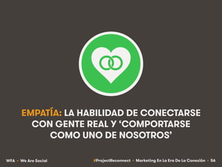 #ProjectReconnect • Marketing En La Era De La Conexión • 56WFA • We Are Social
EMPATÍA: LA HABILIDAD DE CONECTARSE
CON GEN...