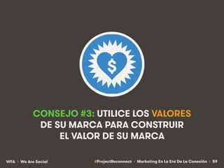 #ProjectReconnect • Marketing En La Era De La Conexión • 59WFA • We Are Social
CONSEJO #3: UTILICE LOS VALORES
DE SU MARCA...
