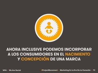 #ProjectReconnect • Marketing En La Era De La Conexión • 73WFA • We Are Social
AHORA INCLUSIVE PODEMOS INCORPORAR
A LOS CO...