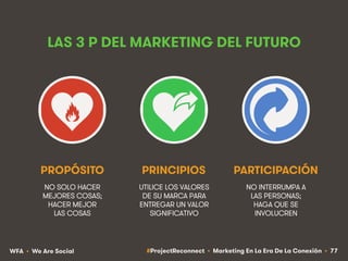 #ProjectReconnect • Marketing En La Era De La Conexión • 77WFA • We Are Social
LAS 3 P DEL MARKETING DEL FUTURO
NO SOLO HA...