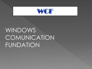 WINDOWS
COMUNICATION
FUNDATION
 