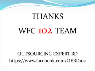 THANKS
WFC 102 TEAM
OUTSOURCING EXPERT BD
https://www.facebook.com/OEBD102
 
