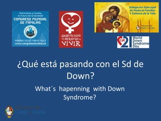¿Qué está pasando con el Sd de
           Down?
    What´s hapenning with Down
            Syndrome?
 