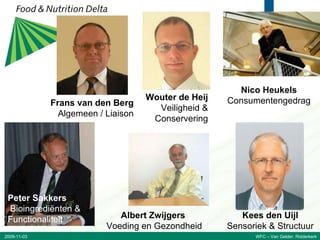 2009-11-03 WFC – Van Gelder, Ridderkerk Frans van den Berg Algemeen / Liaison Wouter de Heij Veiligheid & Conservering Nico Heukels Consumentengedrag Kees den Uijl Sensoriek & Structuur Peter Sakkers   Bioingrediënten & Functionaliteit Albert Zwijgers   Voeding en Gezondheid 