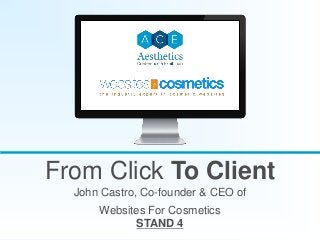 From Click To Client
John Castro, Co-founder & CEO of
Websites For Cosmetics
STAND 4

 