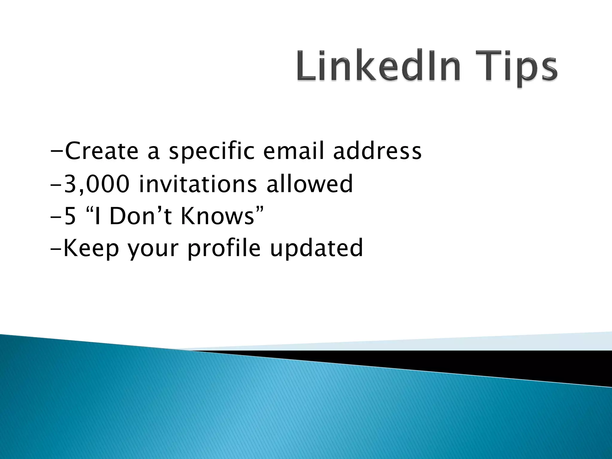 -Create a specific email address
-3,000 invitations allowed
-5 “I Don’t Knows”
-Keep your profile updated
 