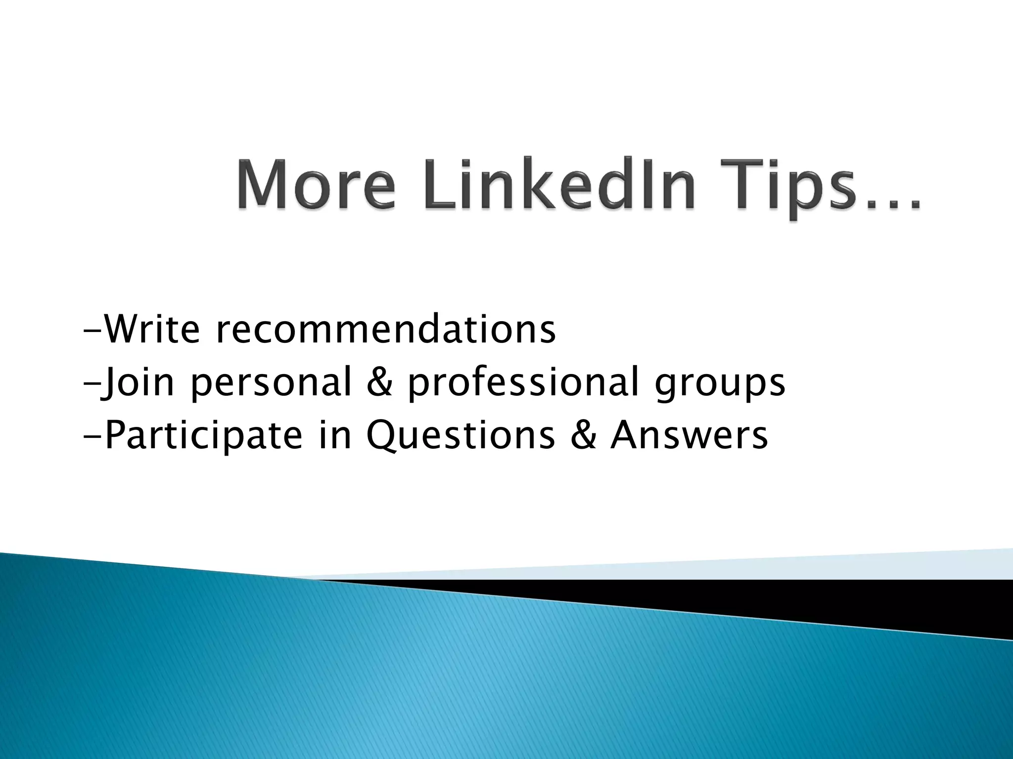 -Write recommendations
-Join personal & professional groups
-Participate in Questions & Answers
 