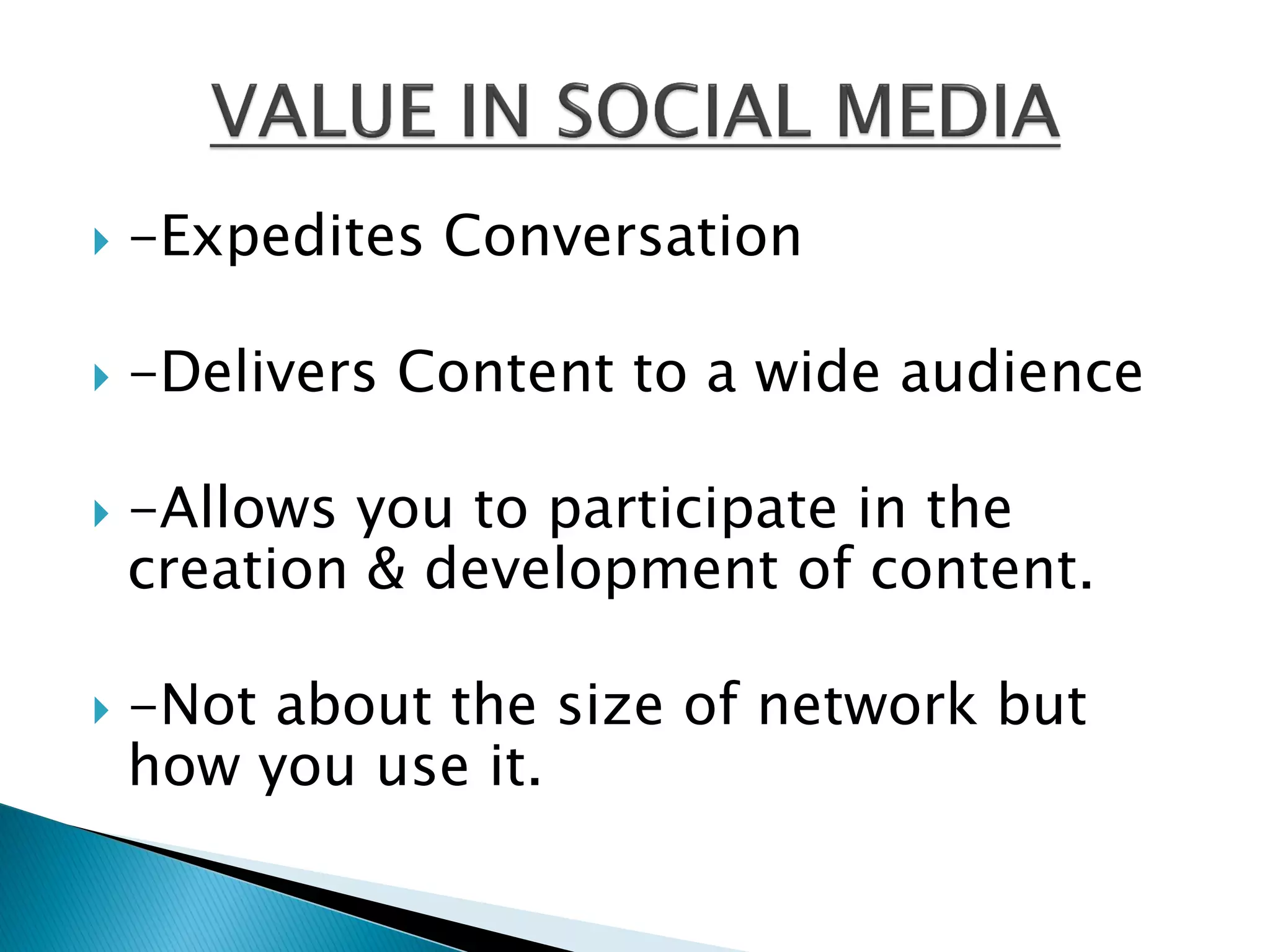    -Expedites Conversation

   -Delivers Content to a wide audience

   -Allows you to participate in the
    creation & development of content.

   -Not about the size of network but
    how you use it.
 