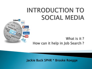 What is it ?
   How can it help in Job Search ?



Jackie Buck SPHR * Brooke Roegge
 