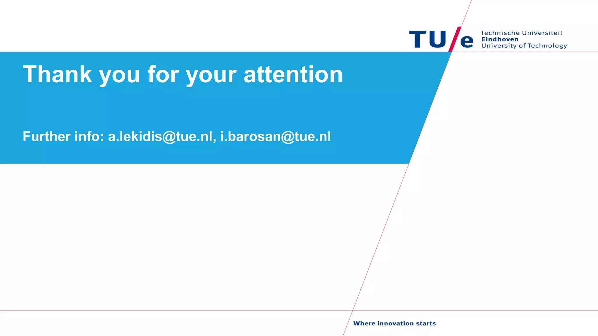 Thank you for your attention
Further info: a.lekidis@tue.nl, i.barosan@tue.nl
 