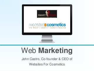 Web Marketing
John Castro, Co-founder & CEO of
Websites For Cosmetics
 