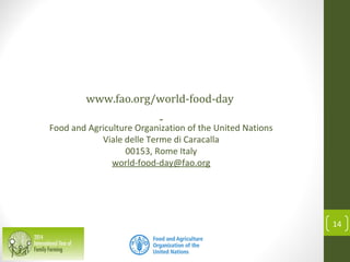 www.fao.org/world-food-day
Food and Agriculture Organization of the United Nations
Viale delle Terme di Caracalla
00153, Rome Italy
world-food-day@fao.org
14
 