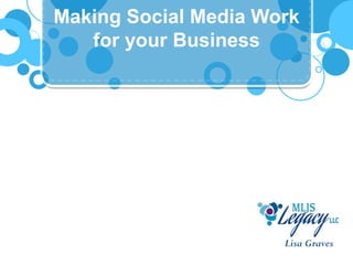 Making Social Media Work
for your Business
Lisa Graves
 