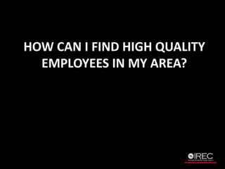 HOW CAN I FIND HIGH QUALITY 
EMPLOYEES IN MY AREA? 
 