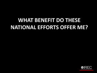 WHAT BENEFIT DO THESE 
NATIONAL EFFORTS OFFER ME? 
 