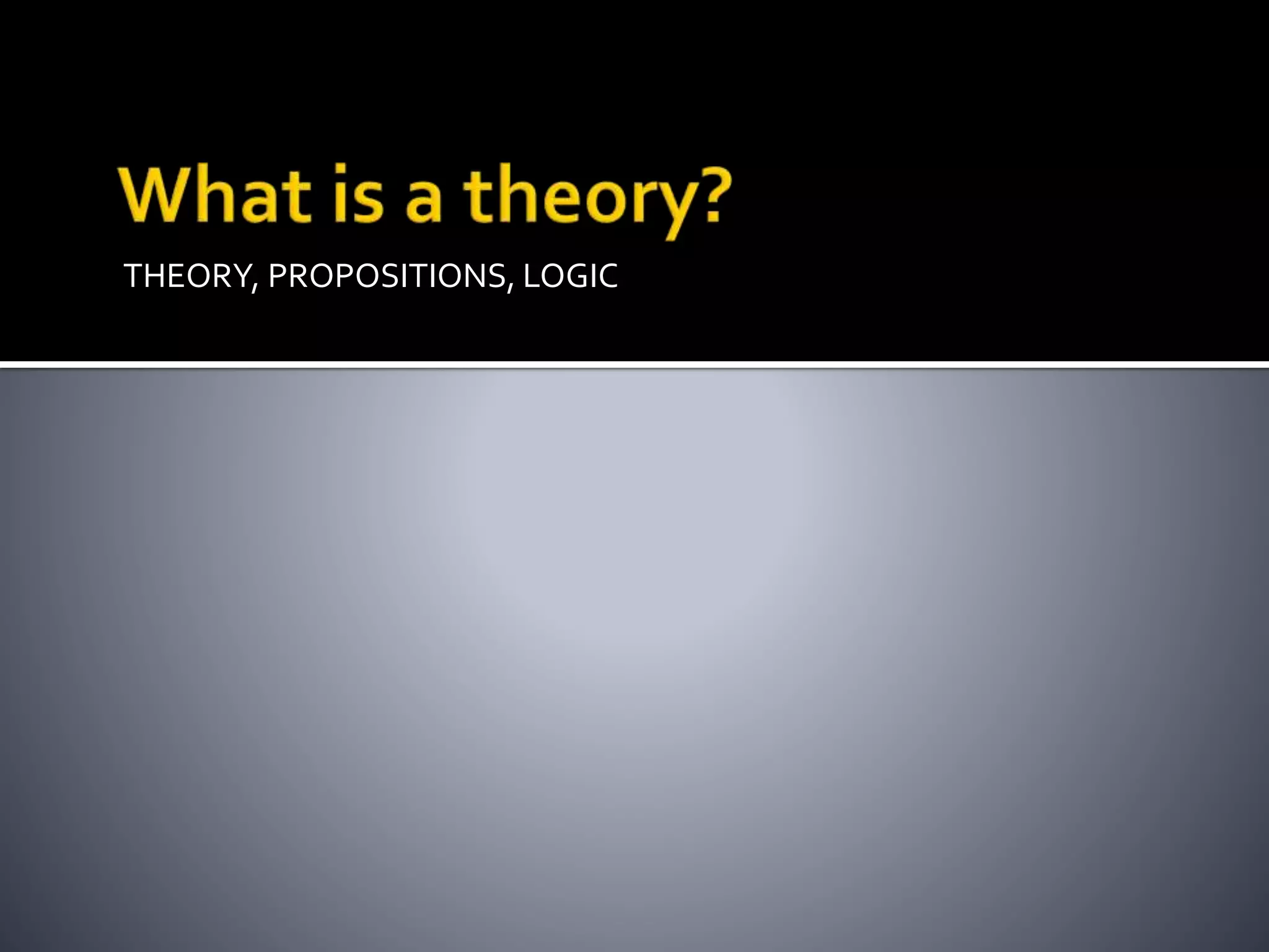 THEORY, PROPOSITIONS, LOGIC
 