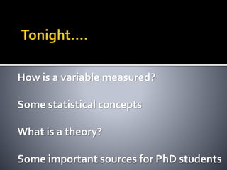 How is a variable measured?
Some statistical concepts
What is a theory?
Some important sources for PhD students
 