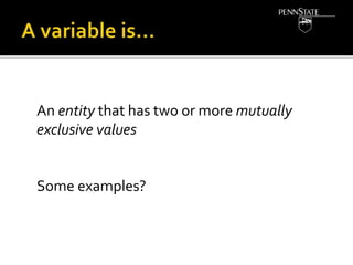 An entity that has two or more mutually
exclusive values
Some examples?
 