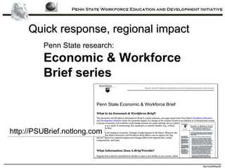 Quick response, regional impact Penn State research: Economic & Workforce  Brief series http://PSUBrief.notlong.com 