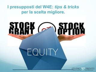 I presupposti del W4E: tips & tricks
per la scelta migliore.
 