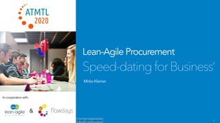 MirkoKleiner
Lean-Agile Procurement
Speed-dating for Business’
© All rights reserved 1
Incooperationwith:
&
Alliance
 