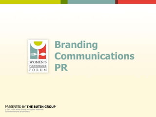 Branding
Communications
PR
PRESENTED BY THE BUTIN GROUP
© 2013 The Butin Group. All rights reserved.
Confidential and proprietary.
 