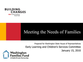 Meeting the Needs of Families

       Prepared for Washington State House of Representatives
Early Learning and Children’s Services Committee
                                January 15, 2010
 