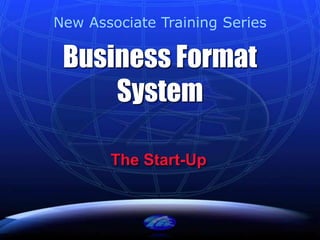 Business Format
System
The Start-Up
New Associate Training Series
 