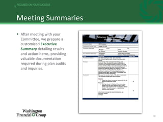 30
FOCUSED ON YOUR SUCCESS
Meeting Summaries
 After meeting with your
Committee, we prepare a
customized Executive
Summary detailing results
and action-items, providing
valuable documentation
required during plan audits
and inquiries.
 